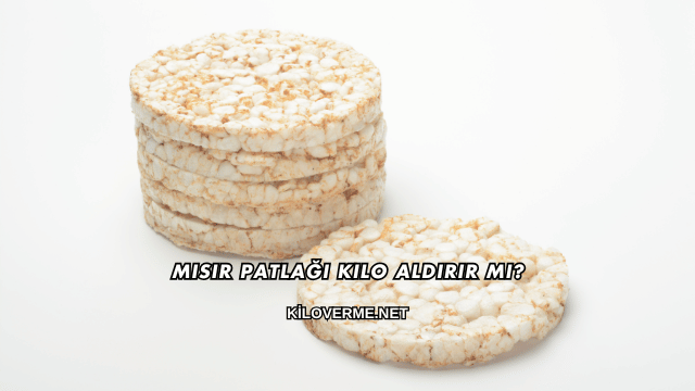 Mısır Patlağı Kilo Aldırır mı?