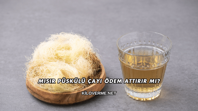 Mısır Püskülü Çayı Ödem Attırır mı?