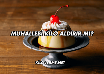 Muhallebi Kilo Aldırır mı?