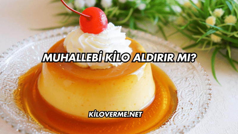 Muhallebi Kilo Aldırır mı?