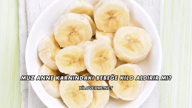 Muz Anne Karnındaki Bebeğe Kilo Aldırır mı?