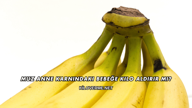 Muz Anne Karnındaki Bebeğe Kilo Aldırır mı?