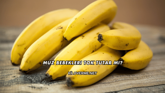 Muz Bebekleri Tok Tutar mı?