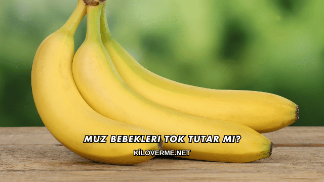 Muz Bebekleri Tok Tutar mı?
