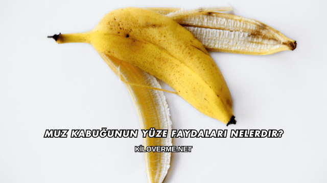 Muz Kabuğunun Yüze Faydaları Nelerdir?