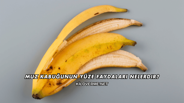 Muz Kabuğunun Yüze Faydaları Nelerdir?