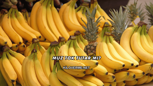Muz Tok Tutar mı?