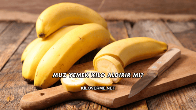 Muz Yemek Kilo Aldırır mı?
