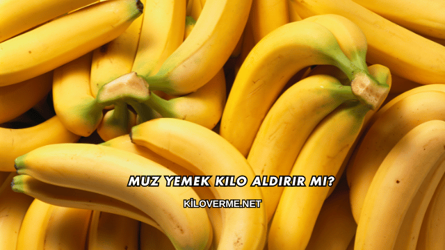 Muz Yemek Kilo Aldırır mı?