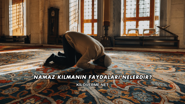 Namaz Kılmanın Faydaları Nelerdir?