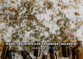 Nane Yağının Cilde Faydaları Nelerdir?