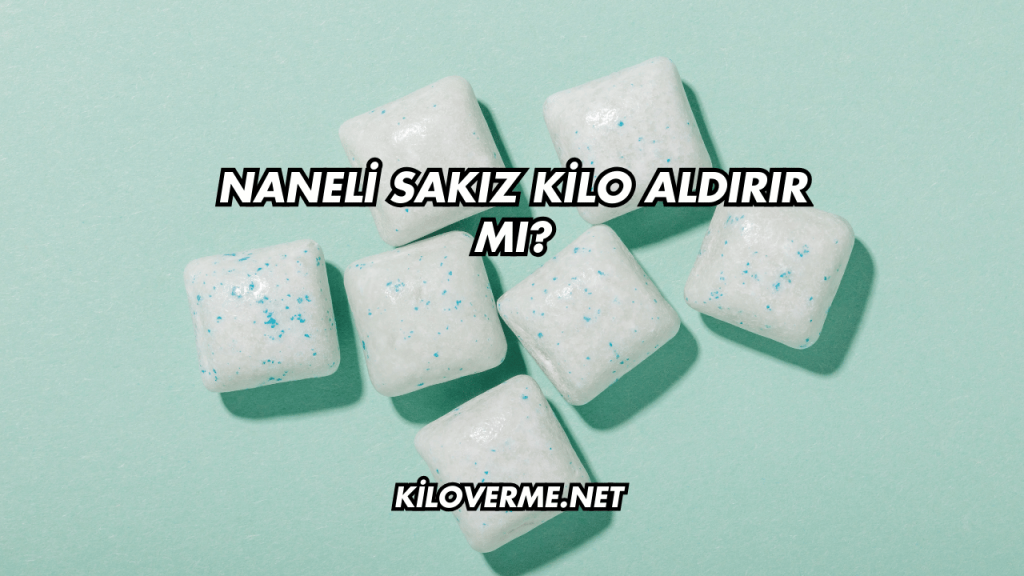 Naneli Sakız Kilo Aldırır mı?
