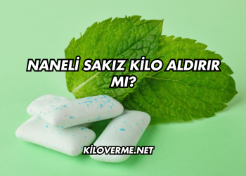 Naneli Sakız Kilo Aldırır mı?