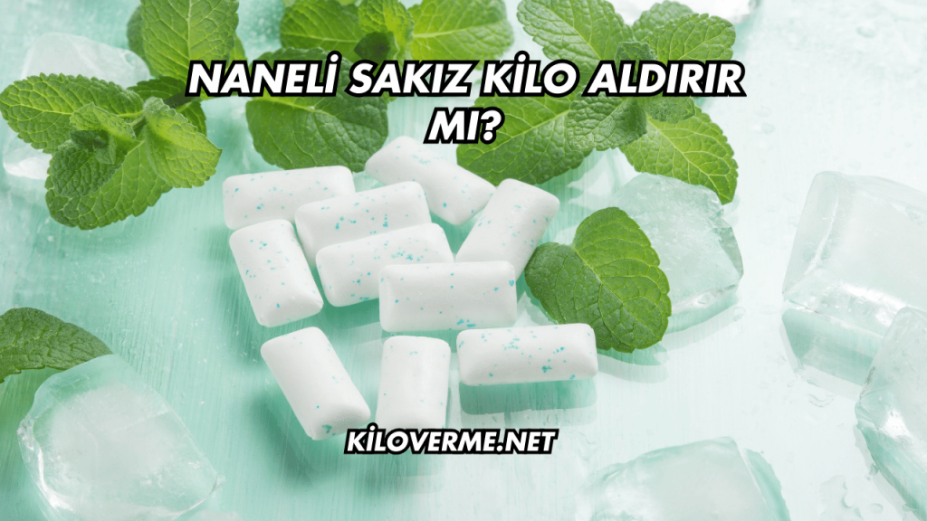 Naneli Sakız Kilo Aldırır mı?