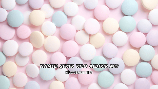 Naneli Şeker Kilo Aldırır mı?