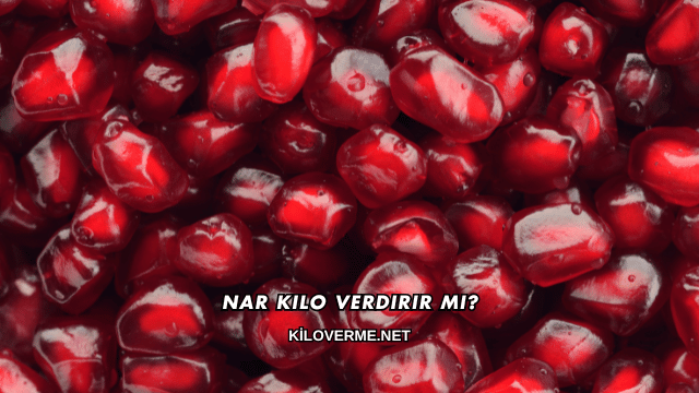 Nar Kilo Verdirir mi?
