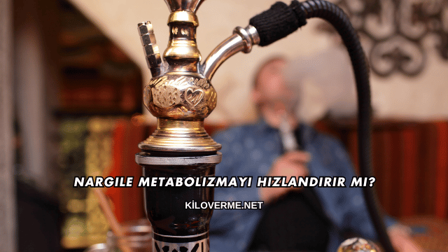 Nargile Metabolizmayı Hızlandırır mı?