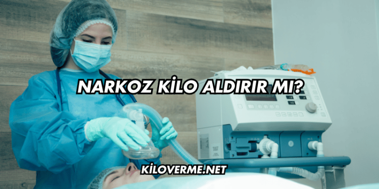 Narkoz Kilo Aldırır mı?