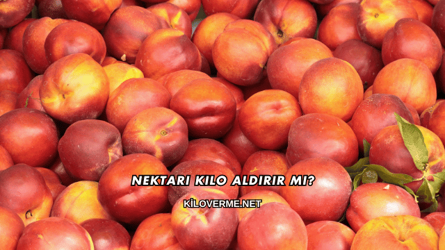 Nektari Kilo Aldırır mı?