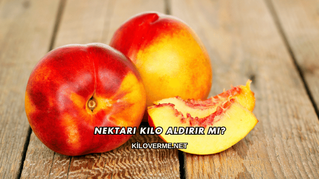 Nektari Kilo Aldırır mı?