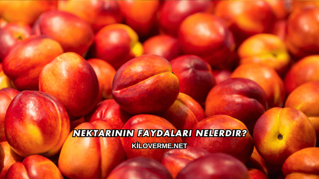 Nektarinin Faydaları Nelerdir?