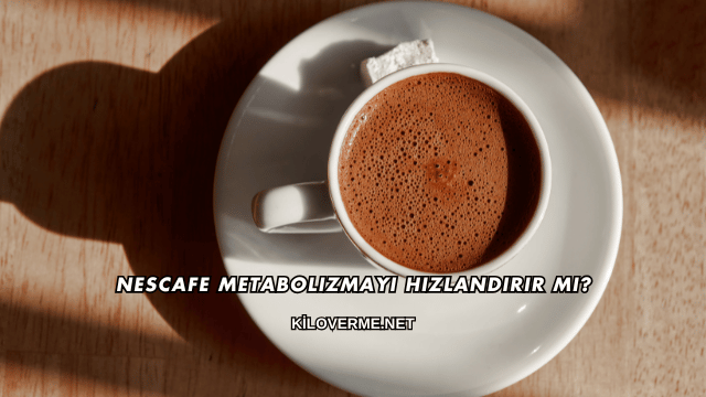 Nescafe Metabolizmayı Hızlandırır mı?