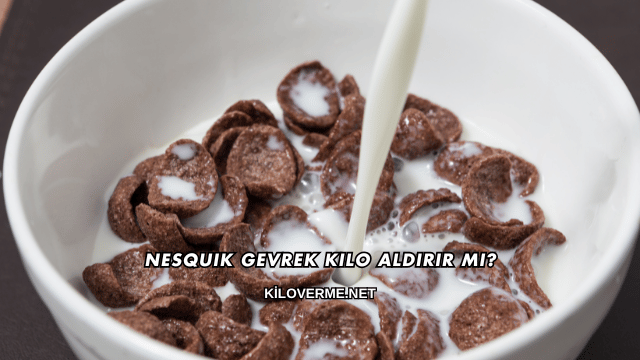 Nesquik Gevrek Kilo Aldırır mı?