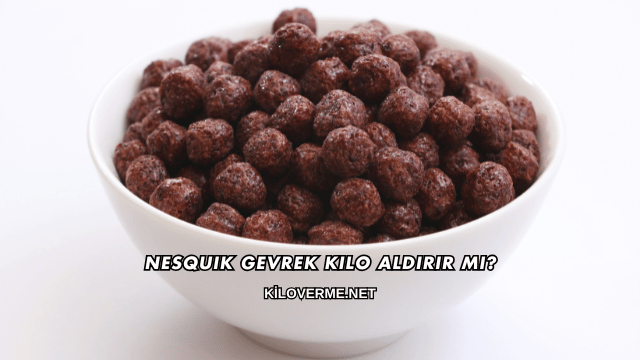 Nesquik Gevrek Kilo Aldırır mı?