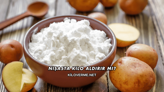 Nişasta Kilo Aldırır mı?