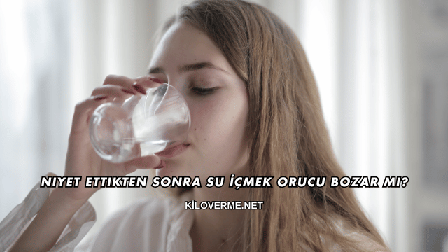 Niyet Ettikten Sonra Su İçmek Orucu Bozar mı?