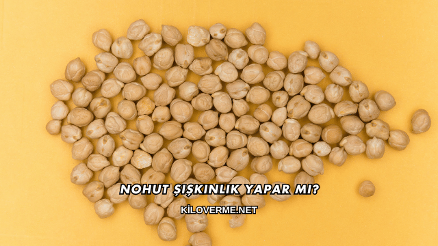 Nohut Şişkinlik Yapar mı?