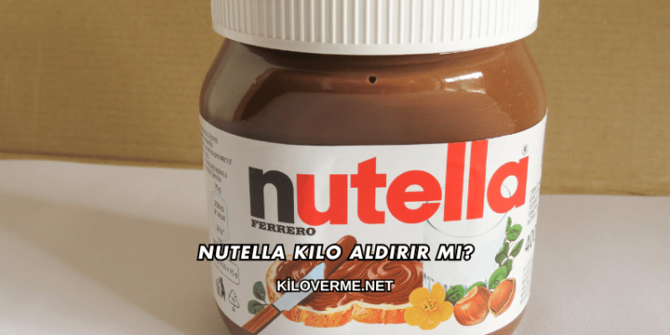 Nutella Kilo Aldırır mı?
