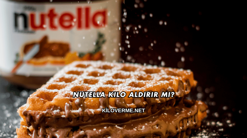 Nutella Kilo Aldırır mı?