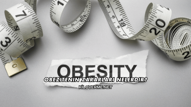 Obezitenin Zararları Nelerdir?