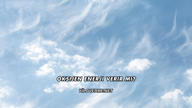 Oksijen Enerji Verir mi?