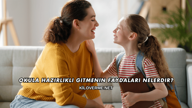 Okula Hazırlıklı Gitmenin Faydaları Nelerdir?