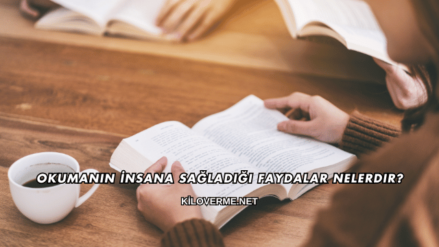 Okumanın İnsana Sağladığı Faydalar Nelerdir?