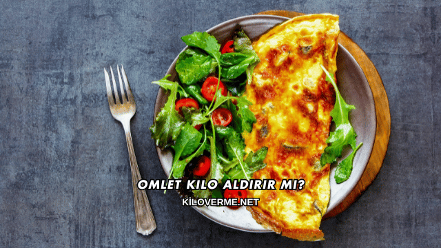 Omlet Kilo Aldırır mı?