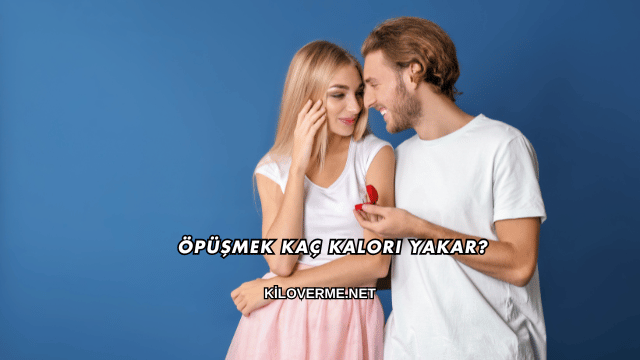 Öpüşmek Kaç Kalori Yakar?
