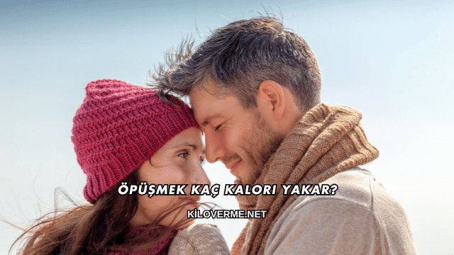 Öpüşmek Kaç Kalori Yakar?