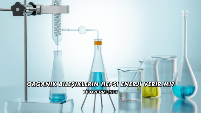 Organik Bileşiklerin Hepsi Enerji Verir mi?