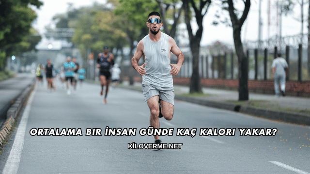 Ortalama Bir İnsan Günde Kaç Kalori Yakar?