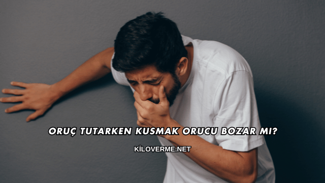 Oruç Tutarken Kusmak Orucu Bozar mı?
