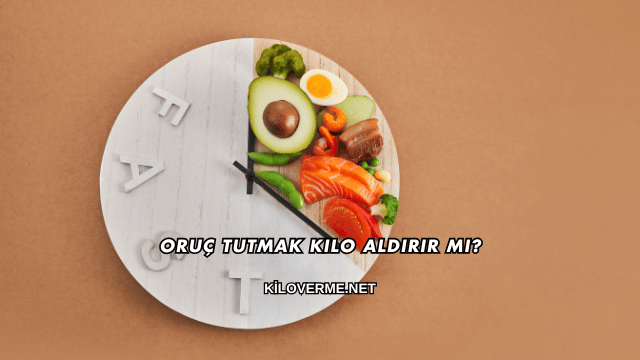 Oruç Tutmak Kilo Aldırır mı?