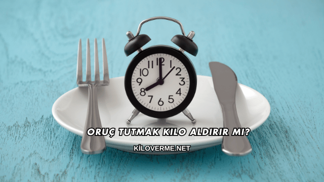 Oruç Tutmak Kilo Aldırır mı?