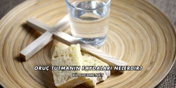 Oruç Tutmanın Faydaları Nelerdir?