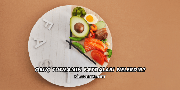 Oruç Tutmanın Faydaları Nelerdir?