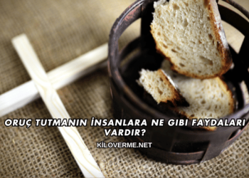Oruç Tutmanın İnsanlara Ne Gibi Faydaları Vardır?