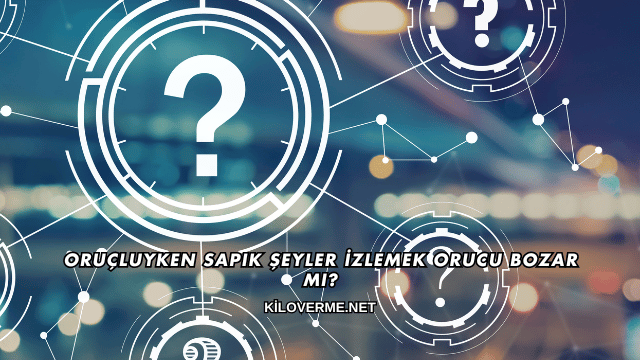 Oruçluyken Sapık Şeyler İzlemek Orucu Bozar mı?