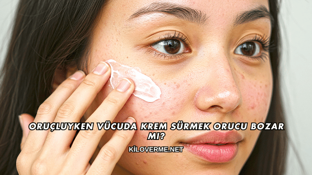 Oruçluyken Vücuda Krem Sürmek Orucu Bozar mı?